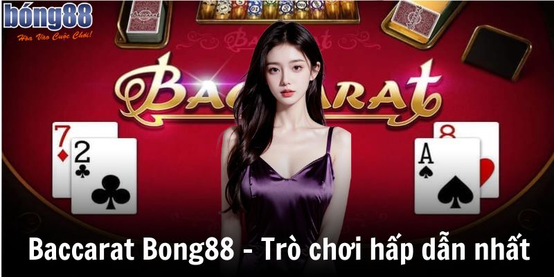 Bật Mí 3 Cách Chơi Baccarat Hiệu Quả Nhất Hiện Nay 5 Baccarat Bong88 – Trò chơi hấp dẫn nhất