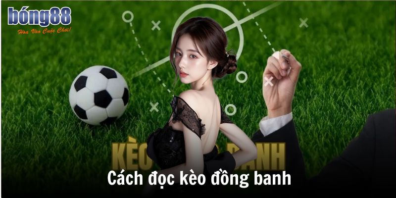 Cách chơi kèo đồng banh Bong88 - Kinh Nghiệm Cá Độ 6 Cách đọc kèo đồng banh