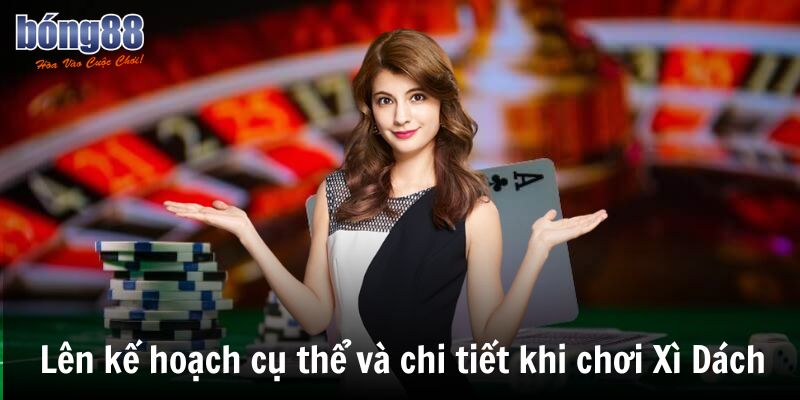 Cách Chơi Xì Dách Chi Tiết – Luật Chơi, Cách Tính Điểm & Mẹo Thắng 6 Lên kế hoạch cụ thể và chi tiết khi chơi Xì Dách