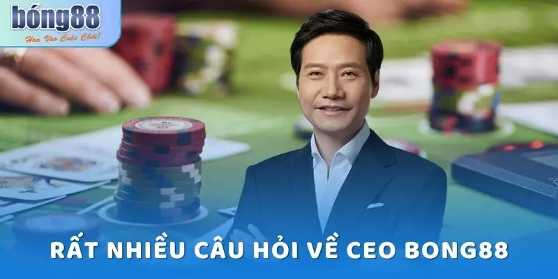 CEO Bong88: Người Đứng Sau Sân Chơi Số 1 Châu Á 6 Rất nhiều câu hỏi về CEO Bong88