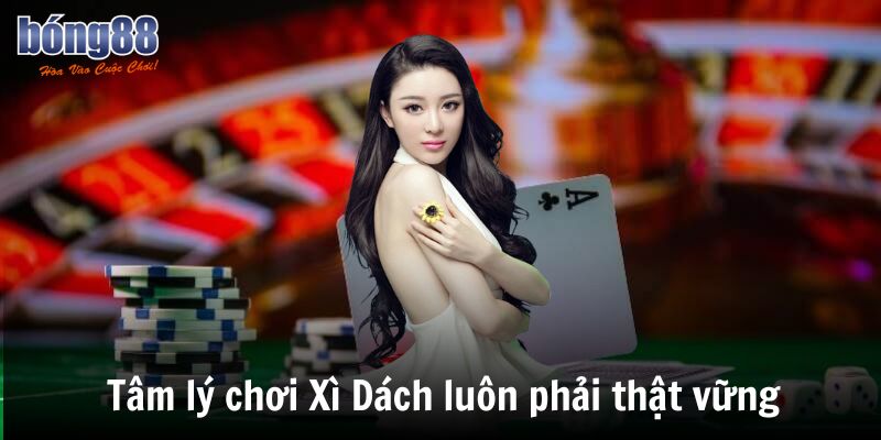 Cách Chơi Xì Dách Chi Tiết – Luật Chơi, Cách Tính Điểm & Mẹo Thắng 7 Tâm lý chơi Xì Dách luôn phải thật vững
