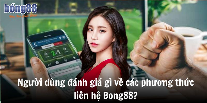 Tổng hợp tất cả các phương thức liên hệ Bong88 hiện nay 6 Người đánh giá gì về các phương thức liên hệ Bong88